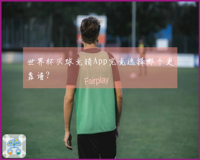 世界杯买球竞猜App究竟选择哪个更靠谱？